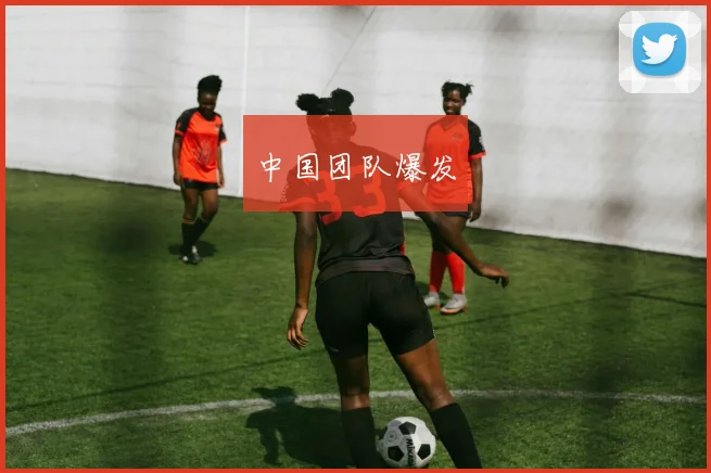 中国团队爆发